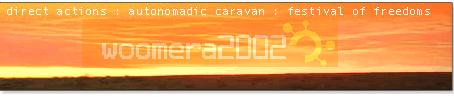 This is the original Woomera 2002 "logo" for the website which helped create the Festival of Freedoms Action. The Flotillas of Hope, 2004 can be seen as a child of Woomera 2002.